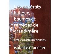 Les macérats huileux, baumes et remèdes de grand-mère: Avec les plantes médicinales