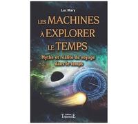 Les Machines À Explorer Le Temps - Mythe Et Réalité Du Voyage Dans Le Temps
