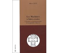 Les Machines A Faire-Croire - Tome 1, Formes Et Fonctionnements De La Spatialite Religieuse