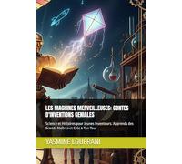 LES MACHINES MERVEILLEUSES: CONTES D'INVENTIONS GENIALES: Apprends des Grands Maîtres et Crée à Ton Tour
