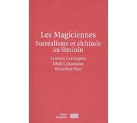 Les Magiciennes - Surréalisme Et Alchimie Au Féminin : Leonora Carrington, Ithell Colquhoun, Remedios Varo