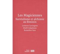 Les Magiciennes - Surréalisme Et Alchimie Au Féminin : Leonora Carrington, Ithell Colquhoun, Remedios Varo