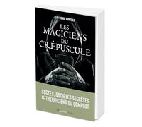 Les magiciens du crépuscule: Sectes, sociétés secrètes et théoriciens du complot