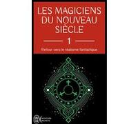 Les Magiciens Du Nouveau Siècle - Retour Vers Le Réalisme Fantastique Tome 1