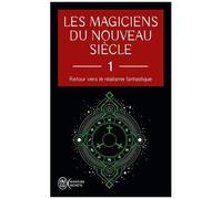 Les Magiciens Du Nouveau Siècle - Retour Vers Le Réalisme Fantastique Tome 1