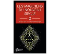 Les Magiciens Du Nouveau Siècle - Retour Vers Le Réalisme Fantastique Tome 2
