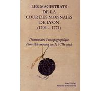 Les magistrats de la Cour des monnaies de Lyon (1704-1771): Dictionnaire prosopographique d'une élite urbaine au XVIIIe siècle