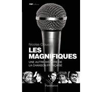 Les Magnifiques Une autre histoire de la chanson française - Nicolas Crousse - Flammarion - broché - Essai