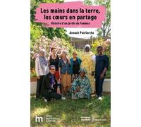 Les Mains Dans La Terre, Les Coeurs En Partage - Histoire D'un Jardin De Femmes