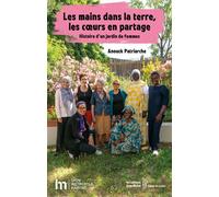 Les mains dans la terre, les coeurs en partage Histoire d'un jardin de femmes - Anouck Patriarche - Yves Michel Eds - broché - Guide