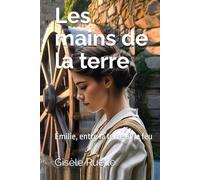 Les mains de la terre: Émilie, entre la terre et le feu