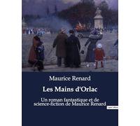 Les Mains d'Orlac: Un roman fantastique et de science-fiction de Maurice Renard