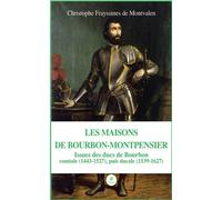 Les Maisons de Bourbon-Montpensier Issues des ducs de Bourbon comtale (1443-1527),puis ducale (1539-1627) - Christophe Frayssines de Montvalen - Le Lys Bleu - broché - Essai