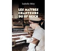 Les maîtres-chanteurs du Troisième Reich - Musiques et musiciens sous le nazisme