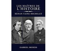 Les maîtres de l’histoire: Renan - Taine - Michelet