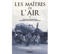 Les Maîtres De L'air - L'histoire Des Jeunes Bombardiers Qui Risquèrent Leur Vie Contre L'allemagne Nazie