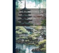 Les Maîtres De L'estampe Japonaise ..