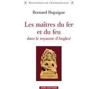 Les Maîtres du fer et du feu dans le royaume d'Angkor Bernard Dupaigne (Auteur)