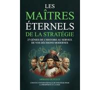 Les Maîtres éternels de la stratégie: 27 génies de l’histoire au service de vos décisions modernes