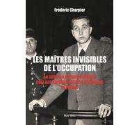 Les maitres invisibles de l'occupation Au cœur du dossier Knochen , chef des services secrets allemands en France - Frédéric Charpier - Max Milo - broché - Essai