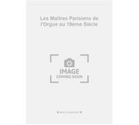 Les Maîtres Parisiens de l'Orgue au 19ème Siècle