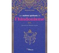 Les Maîtres Spirituels De L'hindouisme - Découvrir Les Différents Courants