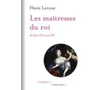 Les Maîtresses Du Roi - De Henri Iv À Louis Xiv