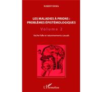 Les maladies à prions : problèmes épistémologiques (Volume 2) Vache folle et raisonnements causals - Robert Ekwa - L'harmattan - broché - Etude