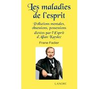Les maladies de l'esprit - Pollutions mentales, obsessions, possessions dictées par l'Esprit d'Allan Kardec