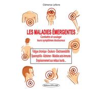 Les maladies émergentes - Combattre et soulager leurs symptômes douloureux Fatigue chronique, Douleurs, électrosensibilité, Spasmophilie, Alzheimer.... - Clémence Lefèvre - Exclusif - broché - Guide