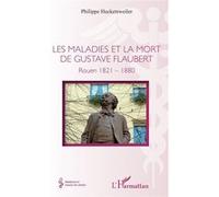 Les maladies et la mort de Gustave Flaubert: Rouen 1821-1880 – L'Harmattan
