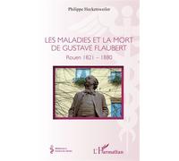 Les maladies et la mort de Gustave Flaubert Rouen 1821-1880 - Philippe Hecketsweiler - L'harmattan - broché - Essai