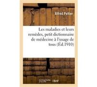 Les maladies et leurs remèdes, petit dictionnaire de médecine à l'usage de tous Peltier Alfred (Auteur)