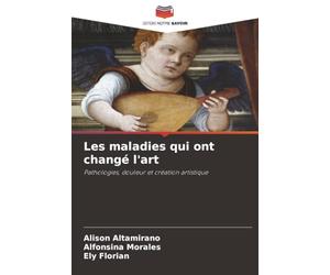Les maladies qui ont changé l'art: Pathologies, douleur et création artistique