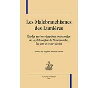 LES MALEBRANCHISMES DES LUMIÈRES. Études sur les réceptions contrastées de la philosophie de Malebranche, fin XVIIe et XVIIIe siècles.