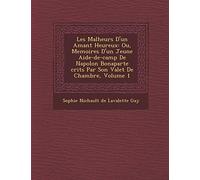Les Malheurs D'Un Amant Heureux: Ou, Memoires D'Un Jeune Aide-de-Camp de Napol on Bonaparte Crits Par Son Valet de Chambre, Volume 1