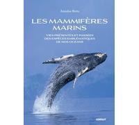 Les Mammifères Marins - Vies Présentes Et Passées Des Espèces Emblématiques De Nos Océans