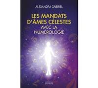 Les mandats d'âmes célestes avec la numérologie - Manuel pratique Alexandra Gabriel (Auteur)