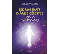 Les mandats d'âmes célestes avec la numérologie - Manuel pratique - Alexandra Gabriel - Exergue - broché - Essai