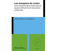 Les Mangeurs De Craies - Une Histoire Des Instituteurs Ouest-Africains En Situation Coloniale