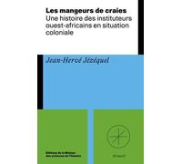 Les Mangeurs De Craies - Une Histoire Des Instituteurs Ouest-Africains En Situation Coloniale