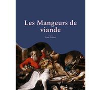 Les Mangeurs de viande: le plaidoyer animaliste et vegan de Tolstoï suivi d'une analyse de Charles Richet, prix Nobel de medecine, sur les bienfaits d'une alimentation sans viande.