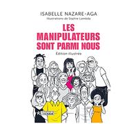 Les manipulateurs sont parmi nous - édition illustrée: Qui sont-ils ? Comment s'en protéger ?