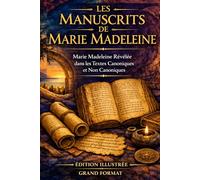 Les manuscrits de Marie-Madeleine Manuel source: L'intégralité des textes canoniques et non canoniques ILLUSTRÉ ÉDITION EN GROS CARACTÈRES