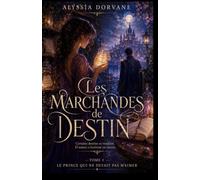 Les Marchandes de destin tome 1 : Le Prince qui ne devait pas m’aimer: Il voulait effacer de son destin la femme qu’il devait aimer. Cette femme, c’était elle.
