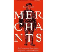 Les marchands : La communauté qui a façonné le commerce et l'empire de l'Angleterre, 1550-1650