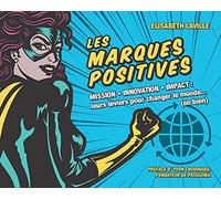 Les marques positives: Mission - Innovation - Impact : leurs leviers pour changer le monde... (en bien)
