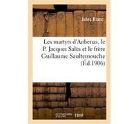 Les martyrs d'Aubenas, le P. Jacques Salès et le frère Guillaume Saultemouche Jules Blanc (Auteur)