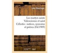 Les martyrs sainte Valencienne et saint Célestin : notices, neuvaine et prières (2e édition) Léon Bouchage (Auteur)