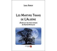 Les Martyrs Trahis de L'Algérie: (Étude sur les trois romans de Rachid Mimouni)